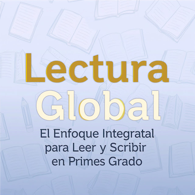 Lectura Global El Enfoque Integral para Leer y Escribir en Primer Grado